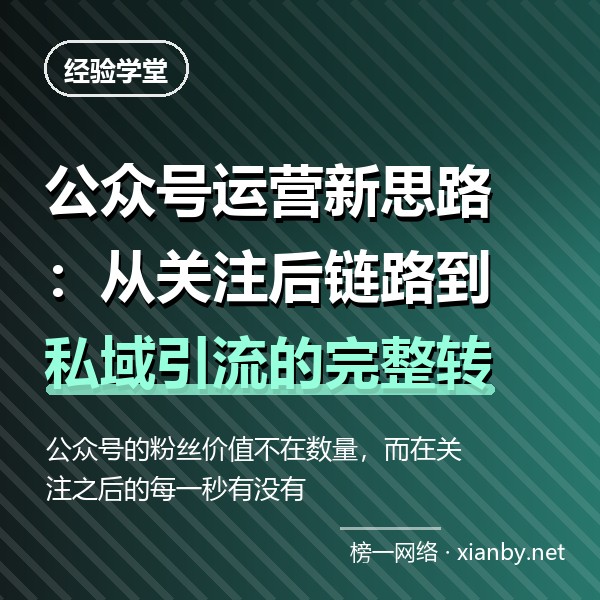 公众号运营新思路：从关注后链路到私域引流的完整转化设计